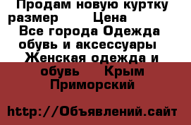 Продам новую куртку.размер 9XL › Цена ­ 1 500 - Все города Одежда, обувь и аксессуары » Женская одежда и обувь   . Крым,Приморский